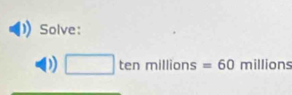 Solve:
□ tenmillions=60 millions