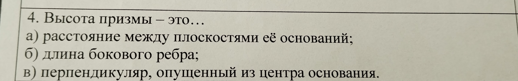 Высота призмы - это… 
α) расстояние между плоскостями её оснований; 
б) длина бокового ребра; 
в перпенликуляр, олушцηенньй из цηентра основания.