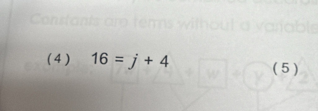 ( 4 ) 16=j+4
( 5 )