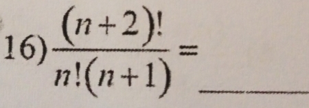  ((n+2)!)/n!(n+1) = _