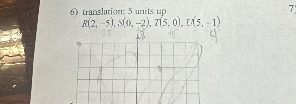 translation: 5 units up 7)
R(2,-5), S(0,-2), T(5,0), U(5,-1)