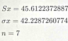 Sx=45.6122372887
sigma x=42.2287260774
n=7