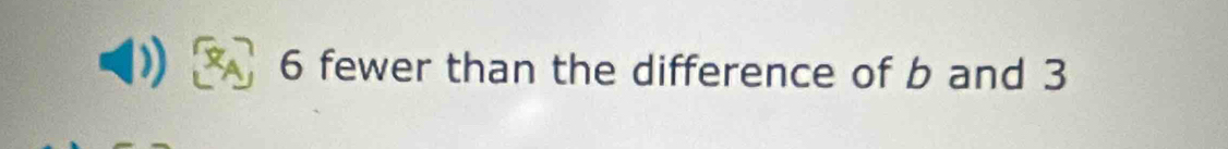 6 fewer than the difference of b and 3