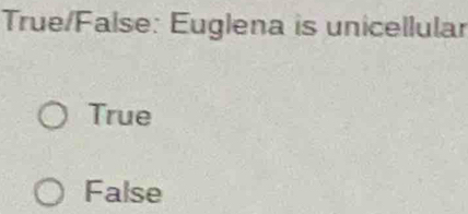 True/False: Euglena is unicellular
True
False