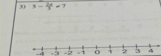 5- 2a/3 != 7
-4 -3 -2