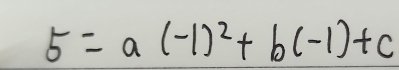 5=a(-1)^2+b(-1)+c