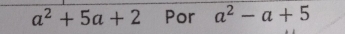a^2+5a+2 Por a^2-a+5