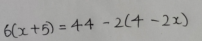 6(x+5)=44-2(4-2x)