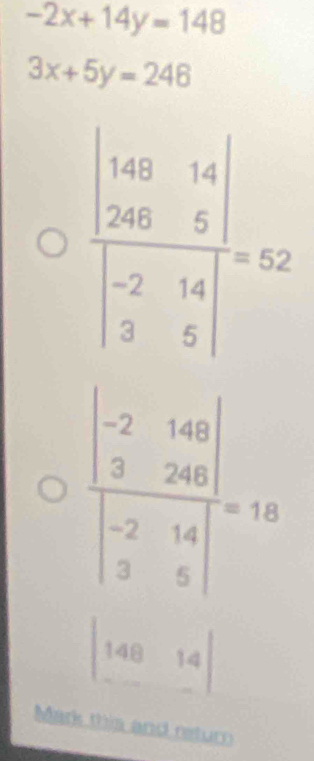 -2x+14y=148
3x+5y=246
frac beginvmatrix -2&160 3&20endvmatrix beginvmatrix -2&14 3&5endvmatrix =16
|14814|
Mark this and rstur