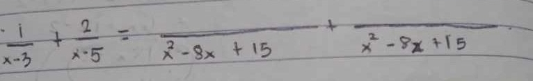  1/x-3 + 2/x-5 =frac x^2-8x+15+frac x^2-8x+15