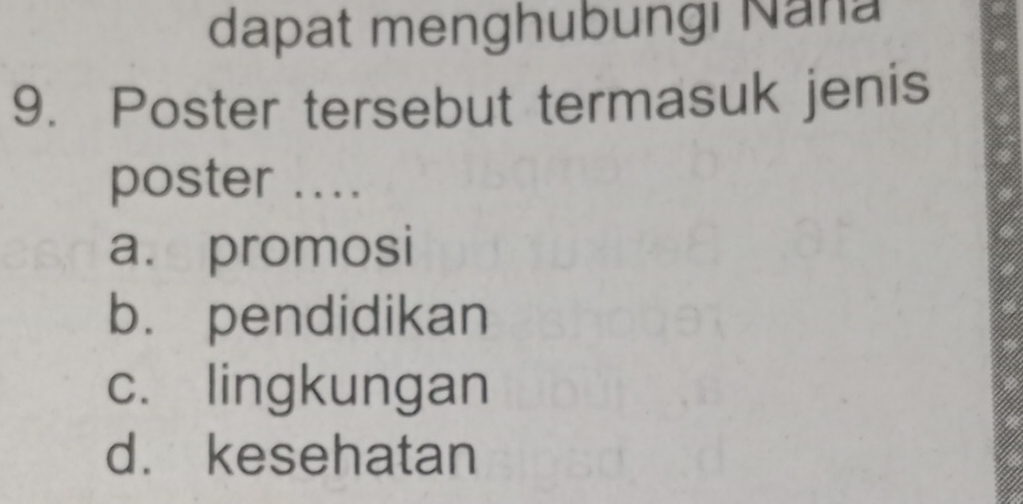 dapat menghubungi Nana
9. Poster tersebut termasuk jenis
poster ....
a. promosi
b. pendidikan
c. lingkungan
d. kesehatan