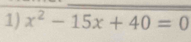 x^2-15x+40=0