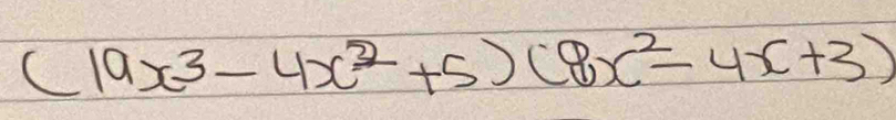 (19x^3-4x^2+5)(8x^2-4x+3)