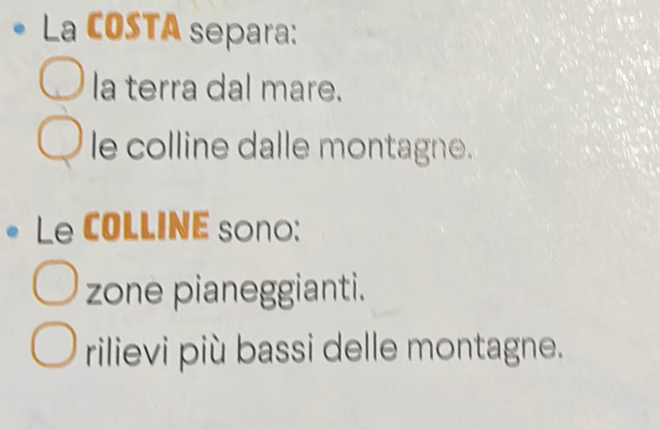 La COSTA separa:
la terra dal mare.
le colline dalle montagne.
Le COLLINE sono:
zone pianeggianti.
rilievi più bassi delle montagne.