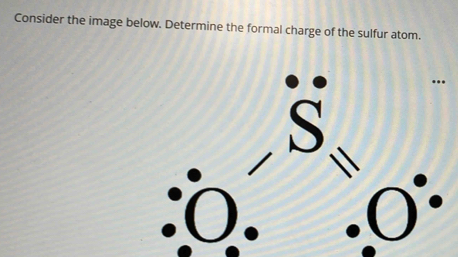 Consider the image below. Determine the formal charge of the sulfur atom. 
... 
S 
1 
C 
)