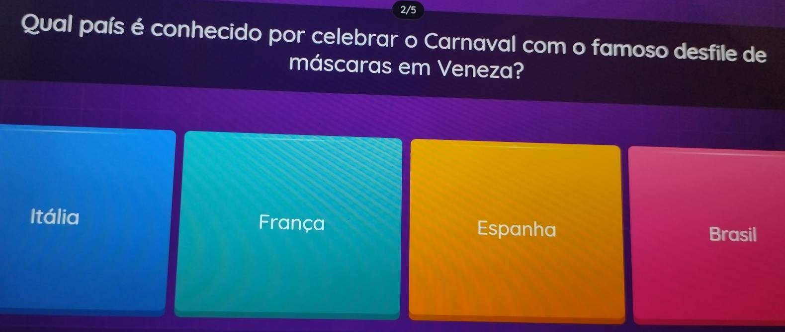 2/5
Qual país é conhecido por celebrar o Carnaval com o famoso desfile de
máscaras em Veneza?
Itália França
Espanha Brasil