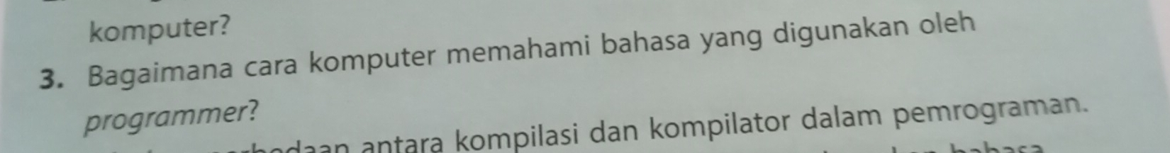 komputer? 
3. Bagaimana cara komputer memahami bahasa yang digunakan oleh 
programmer? 
daan antara kompilasi dan kompilator dalam pemrograman.