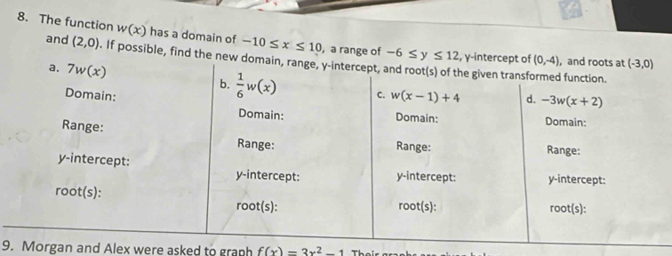 The function w(x) has a domain of -10≤ x≤ 10 ,a range of -6≤ y≤ 12 y
and (2,0). If possible, find the new 
9. Morgan and Alex were asked to graph f(x)=3x^2-1