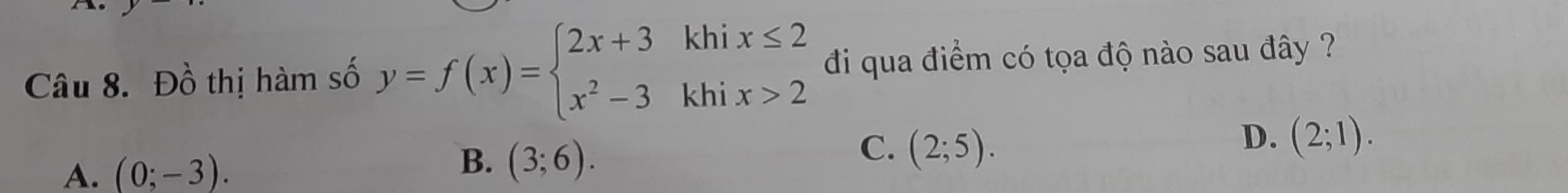 Đồ thị hàm số y=f(x)=beginarrayl 2x+3khix≤ 2 x^2-3khix>2endarray. đi qua điểm có tọa độ nào sau đây ?
A. (0;-3).
B. (3;6).
C. (2;5).
D. (2;1).