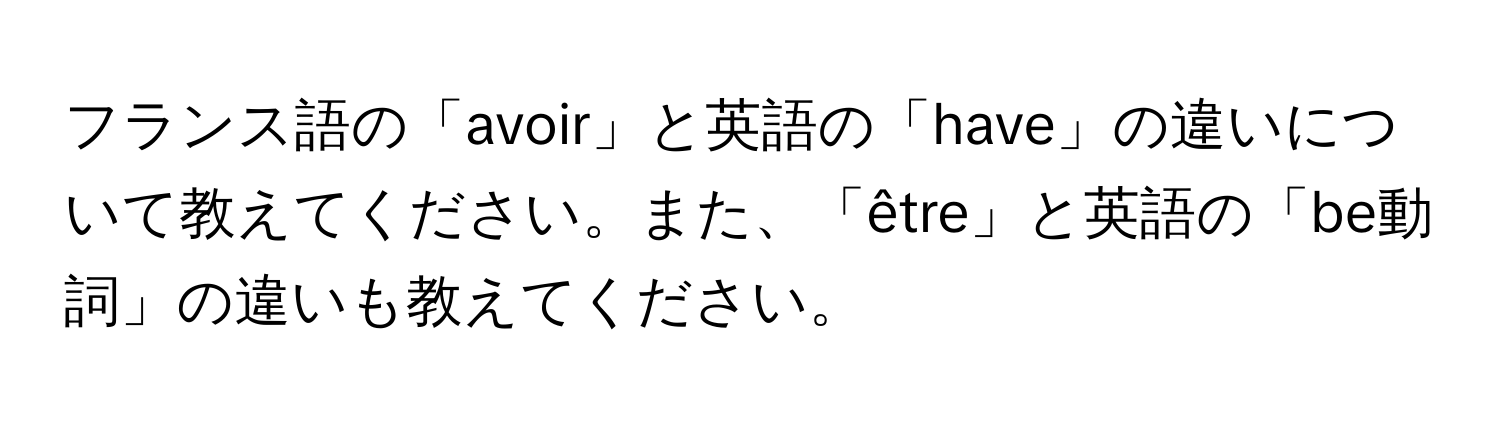 フランス語の「avoir」と英語の「have」の違いについて教えてください。また、「être」と英語の「be動詞」の違いも教えてください。