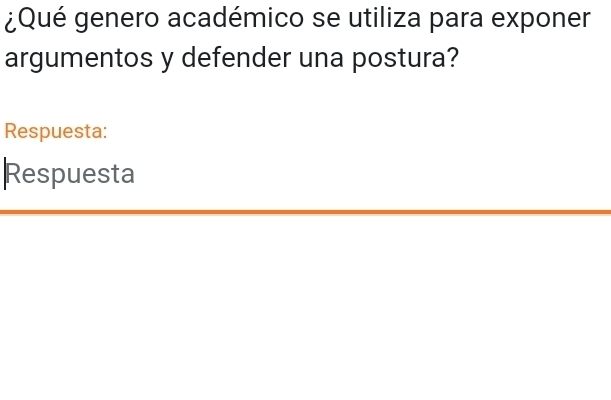 ¿Qué genero académico se utiliza para exponer 
argumentos y defender una postura? 
Respuesta: 
Respuesta