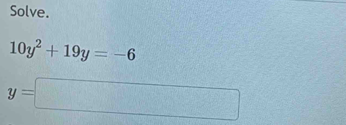 Solve.
10y^2+19y=-6
y=□