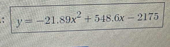 y=-21.89x^2+548.6x-2175