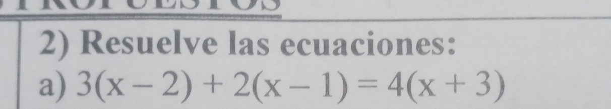 Resuelve las ecuaciones: 
a) 3(x-2)+2(x-1)=4(x+3)