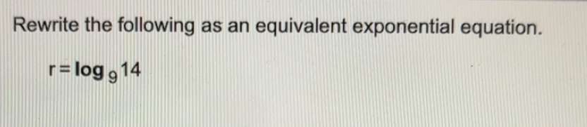 Solved: Rewrite the following as an equivalent exponential equation. r ...