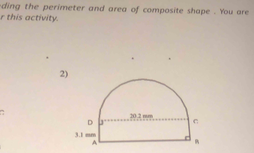 ding the perimeter and area of composite shape . You are 
r this activity. 
2 
C