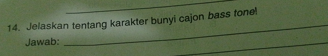 Jelaskan tentang karakter bunyi cajon bass tone! 
Jawab: 
_ 
_