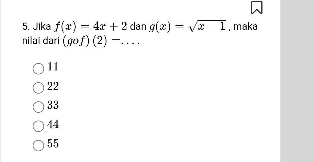 Jika f(x)=4x+2 dan g(x)=sqrt(x-1) , maka
nilai dari (gof)(2)= _ □ 
11
22
33
44
55