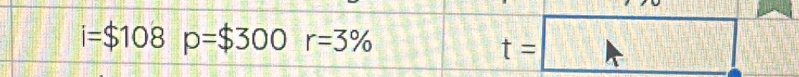 i=$108p=$300r=3%
t= □^(frac 2)3 t frac ^circ 