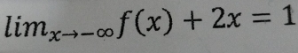 lim_xto -∈fty f(x)+2x=1