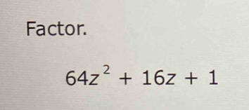 Factor.
64z^2+16z+1