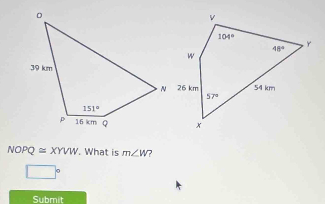 NOPQ≌ XYVW. What is m∠ W ?
□°
Submit