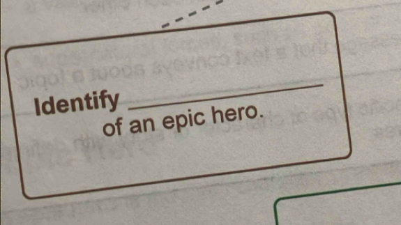 Identify 
_ 
of an epic hero.