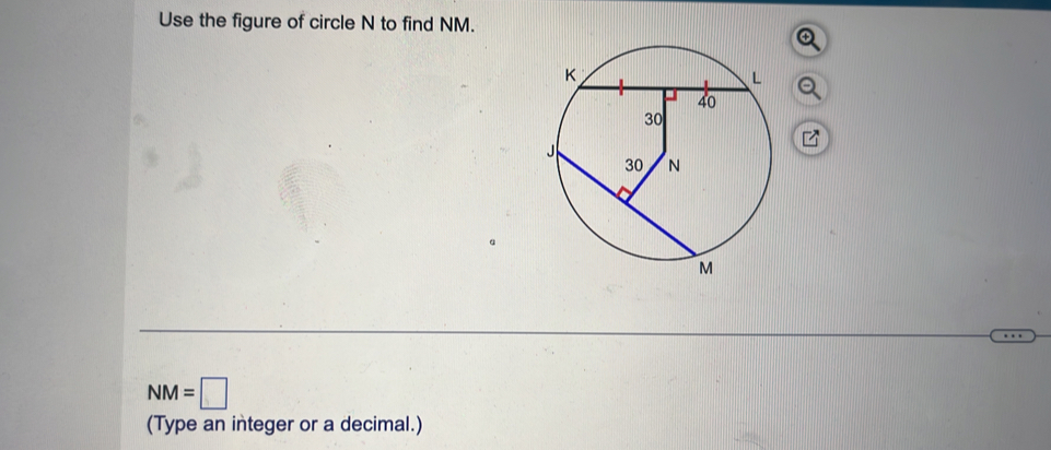 Use the figure of circle N to find NM.
o
NM=□
(Type an integer or a decimal.)