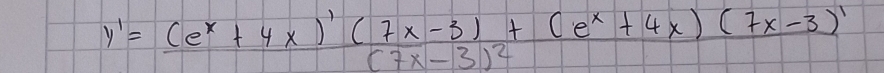 y'=frac (e^x+4x)'(7x-3)+(e^x+4x)(7x-3)'(7x-3)^2