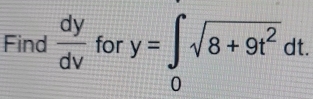 Find  dy/dv  for y=∈t _0sqrt(8+9t^2)dt.