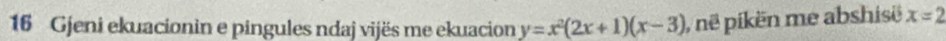 Gjeni ekuacionin e pingules ndaj vijës me ekuacion y=x^2(2x+1)(x-3) ), në pikën me abshisë x=2