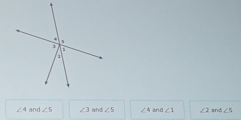 ∠ 4 and ∠ 5 ∠ 3 and ∠ 5 ∠ 4 and ∠ 1 ∠ 2 and ∠ 5