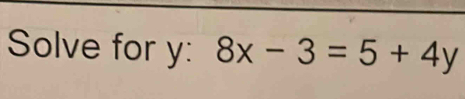 Solve for y : 8x-3=5+4y