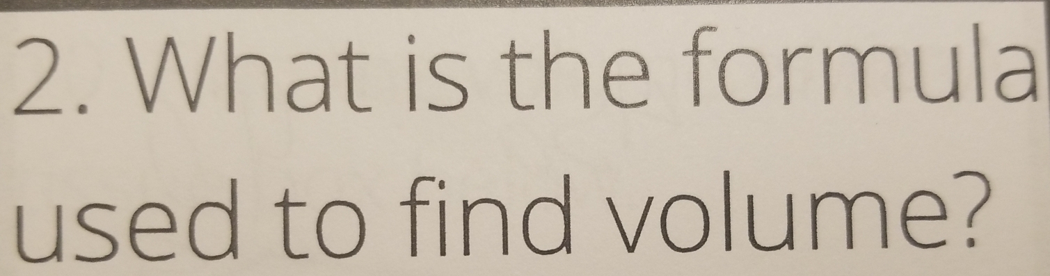 What is the formula 
used to find volume?