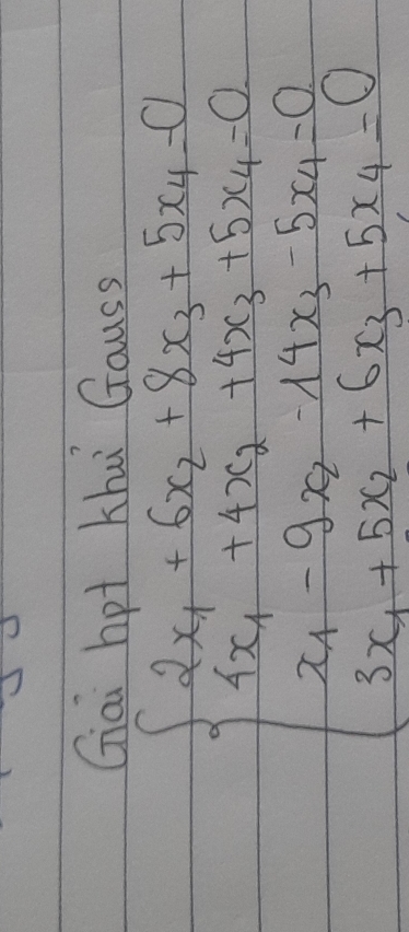 Giai hot Khú Gauss
beginarrayl 2x_1+6x_2+8x_3+9x_4+9x_17x_4+9 x_1-9x_2-19x_3-5x_4-0 3x_1+6x_2+6x_2+6x_4+5x_4=0endarray.