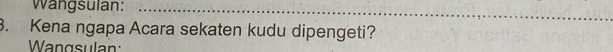 Wangsulan: 
3. Kena ngapa Acara sekaten kudu dipengeti? 
Wangsulan: