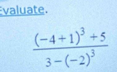 valuate.
frac (-4+1)^3+53-(-2)^3