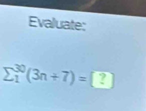 Evaluate:
sumlimits 1^(30)(3n+7)=[?]