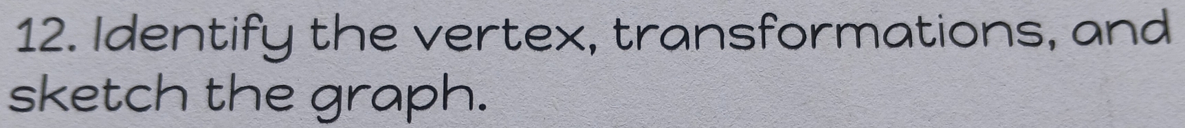 Identify the vertex, transformations, and 
sketch the graph.