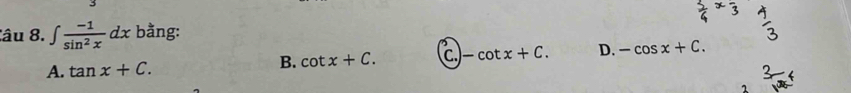 âu 8. ∈t  (-1)/sin^2x dx bằng:
J
A. tan x+C.
B. cot x+C. C. -cot x+C. D. -cos x+C.